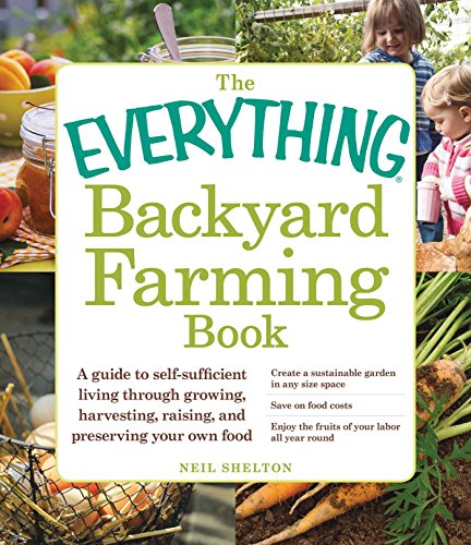 9781440566011: The Everything Backyard Farming Book: A Guide to Self-Sufficient Living Through Growing, Harvesting, Raising, and Preserving Your Own Food