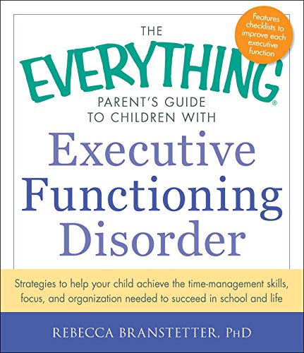 9781440566851: The Everything Parent's Guide to Children with Executive Functioning Disorder: Strategies to help your child achieve the time-management skills, ... in school and life (Everything Series)