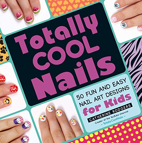 Imagen de archivo de Totally Cool Nails: 50 Fun and Easy Nail Art Designs for Kids a la venta por SecondSale
