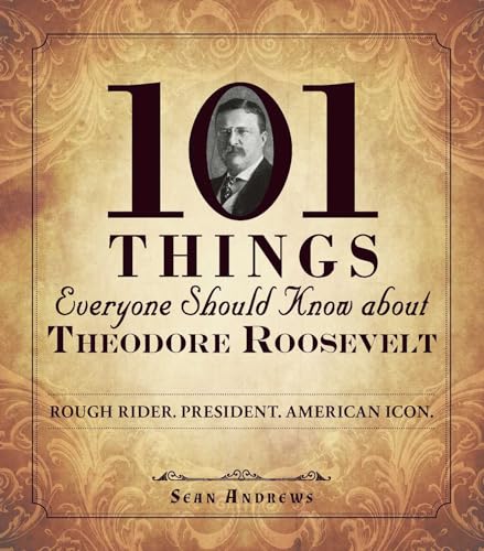 Beispielbild fr 101 Things Everyone Should Know about Theodore Roosevelt : Rough Rider. President. American Icon zum Verkauf von Better World Books