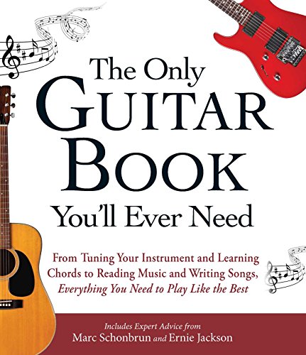 9781440574054: The Only Guitar Book You'll Ever Need: From Tuning Your Instrument and Learning Chords to Reading Music and Writing Songs, Everything You Need to Play like the Best