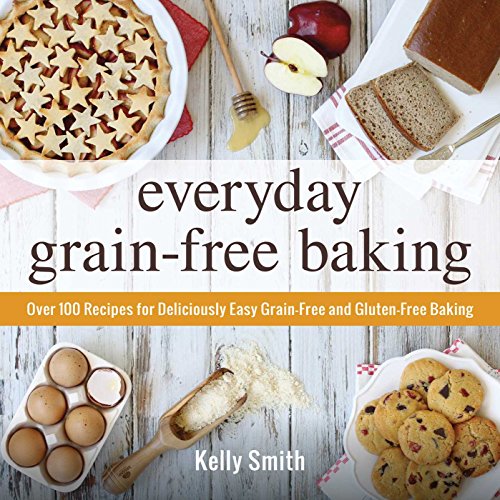 Stock image for Everyday Grain-Free Baking: Over 100 Recipes for Deliciously Easy Grain-Free and Gluten-Free Baking for sale by SecondSale