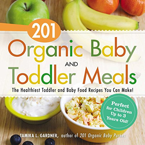 Stock image for 201 Organic Baby and Toddler Meals: The Healthiest Toddler and Baby Food Recipes You Can Make for sale by AwesomeBooks