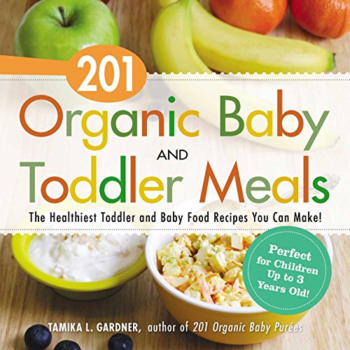 9781440581618: 201 Organic Baby And Toddler Meals: The Healthiest Toddler and Baby Food Recipes You Can Make!