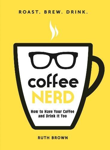 Imagen de archivo de Coffee Nerd: How to Have Your Coffee and Drink It Too a la venta por SecondSale