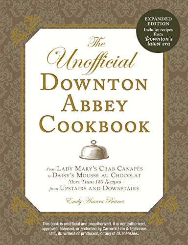 Beispielbild fr The Unofficial Downton Abbey Cookbook, Revised Edition: From Lady Mary's Crab Canapes to Daisy's Mousse au Chocolat--More Than 150 Recipes from Upstairs and Downstairs (Unofficial Cookbook) zum Verkauf von Wonder Book