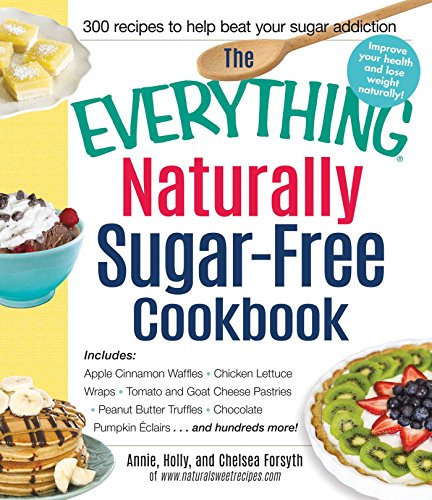 Stock image for The Everything Naturally Sugar-Free Cookbook: Includes Apple Cinnamon Waffles, Chicken Lettuce Wraps, Tomato and Goat Cheese Pastries, Peanut Butter . Pumpkin Eclairs.and Hundreds More! for sale by Reliant Bookstore