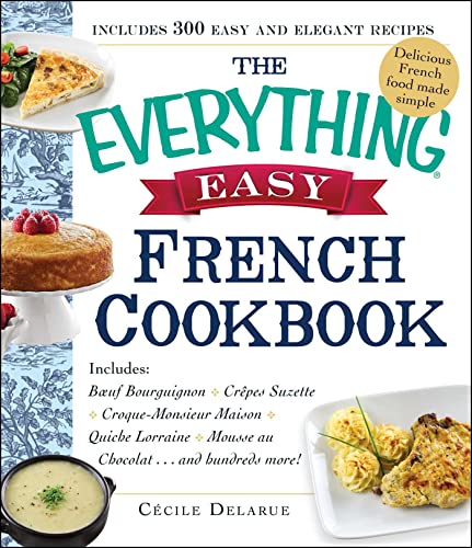 Stock image for The Everything Easy French Cookbook: Includes Boeuf Bourguignon, Crepes Suzette, Croque-Monsieur Maison, Quiche Lorraine, Mousse au Chocolat.and Hundreds More! (Everything Series) for sale by Goodwill Books
