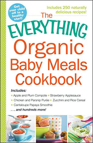 9781440587221: The Everything Organic Baby Meals Cookbook: Includes Apple and Plum Compote, Strawberry Applesauce, Chicken and Parsnip Puree, Zucchini and Rice ... Hundreds More! (Everything Series)