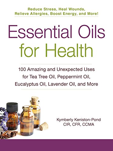 Beispielbild fr Essential Oils for Health: 100 Amazing and Unexpected Uses for Tea Tree Oil, Peppermint Oil, Eucalyptus Oil, Lavender Oil, and More zum Verkauf von SecondSale