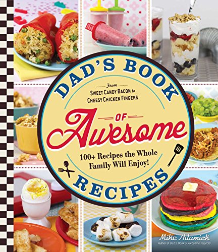 Beispielbild fr Dad's Book of Awesome Recipes : From Sweet Candy Bacon to Cheesy Chicken Fingers, 100+ Recipes the Whole Family Will Enjoy! zum Verkauf von Better World Books