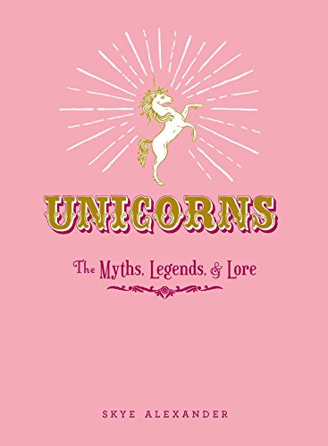 Imagen de archivo de Unicorns: The Myths, Legends, & Lore a la venta por SecondSale