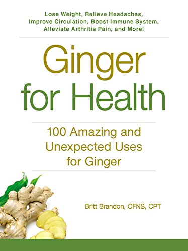 GINGER FOR HEALTH: 100 Amazing & Unexpected Uses For Ginger