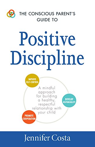 Beispielbild fr The Conscious Parent's Guide to Positive Discipline: A Mindful Approach for Building a Healthy, Respectful Relationship with Your Child (Conscious Parenting Relationship Series) zum Verkauf von Jenson Books Inc