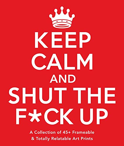 Beispielbild fr Keep Calm and Shut the F*ck Up: A Collection of 45+ Frameable & Totally Relatable Art Prints zum Verkauf von medimops