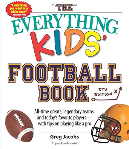 9781440596421: The Everything Kids' Football Book: All-time Greats, Legendary Teams, and Today's Favorite Players--with Tips on Playing Like a Pro