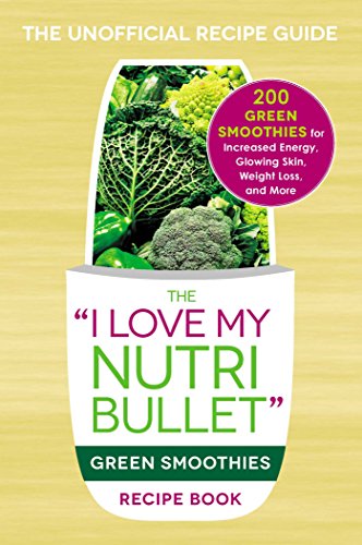 Stock image for The I Love My NutriBullet Green Smoothies Recipe Book: 200 Healthy Smoothie Recipes for Weight Loss, Heart Health, Improved Mood, and More ("I Love My" Cookbook Series) for sale by SecondSale