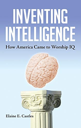 Imagen de archivo de Inventing Intelligence : How America Came to Worship IQ a la venta por Better World Books