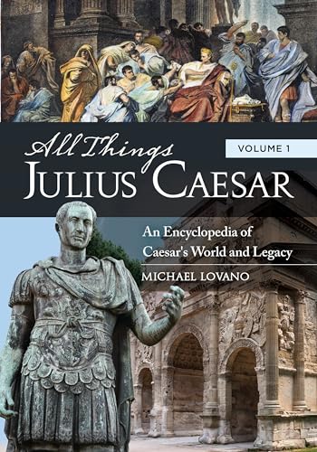 ALL THINGS JULIUS CAESAR: AN ENCYCLOPEDIA OF CAESAR'S WORLD AND LEGACY: VOL. I + VOL. II (2 VOLUM...
