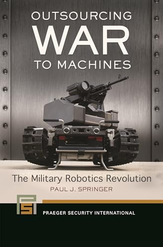 Stock image for Outsourcing War to Machines: The Military Robotics Revolution (Praeger Security International) for sale by Irish Booksellers