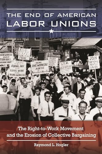 Stock image for The End of American Labor Unions: The Right-to-Work Movement and the Erosion of Collective Bargaining for sale by St Vincent de Paul of Lane County