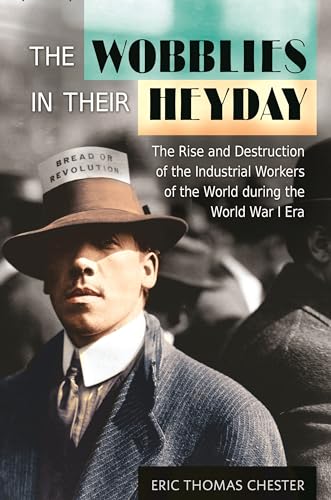 Stock image for The Wobblies in Their Heyday: The Rise and Destruction of the Industrial Workers of the World during the World War I Era for sale by suffolkbooks