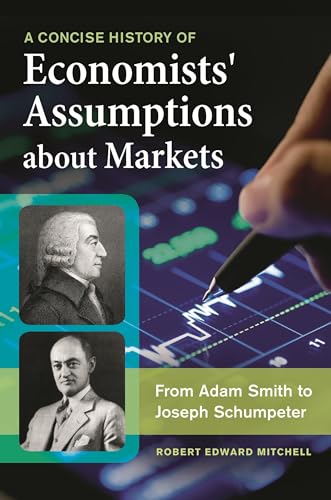 9781440833090: A Concise History of Economists' Assumptions about Markets: From Adam Smith to Joseph Schumpeter