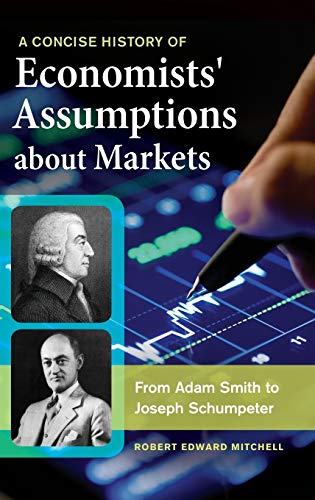 9781440833090: A Concise History of Economists' Assumptions about Markets: From Adam Smith to Joseph Schumpeter