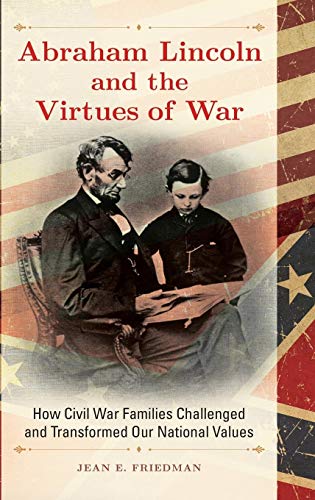 Stock image for Abraham Lincoln and the Virtues of War: How Civil War Families Challenged and Transformed Our National Values for sale by suffolkbooks