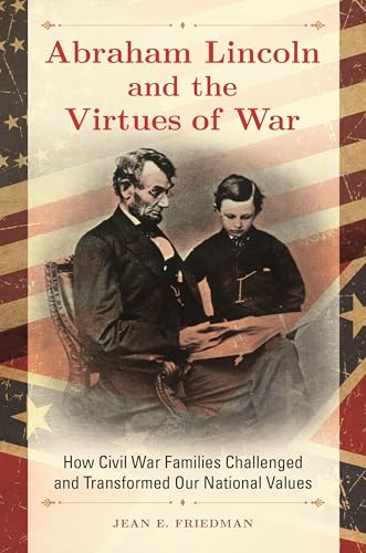 Stock image for Abraham Lincoln and the Virtues of War: How Civil War Families Challenged and Transformed Our National Values for sale by ThriftBooks-Dallas