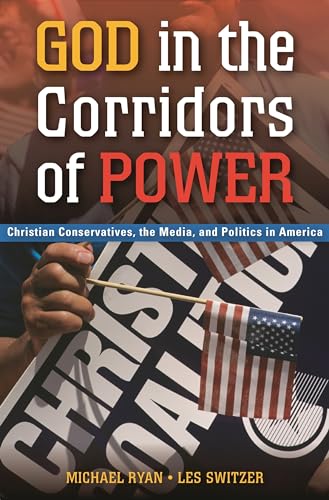 Stock image for God in the Corridors of Power: Christian Conservatives, the Media, and Politics in America for sale by Chiron Media