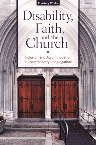9781440838842: Disability, Faith, and the Church: Inclusion and Accommodation in Contemporary Congregations