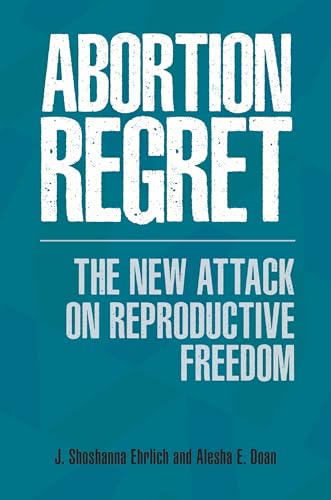 Imagen de archivo de Abortion Regret: The New Attack on Reproductive Freedom a la venta por ThriftBooks-Atlanta