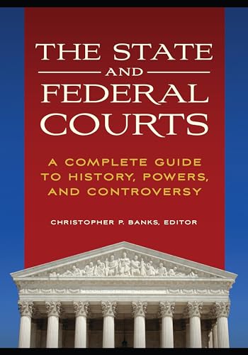 Stock image for The State and Federal Courts: A Complete Guide to History, Powers, and Controversy for sale by Irish Booksellers