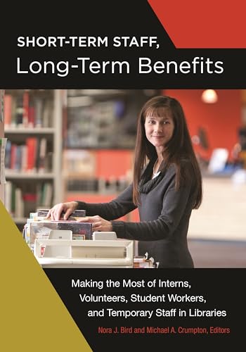 Stock image for Short-Term Staff, Long-Term Benefits: Making the Most of Interns, Volunteers, Student Workers, and Temporary Staff in Libraries for sale by suffolkbooks