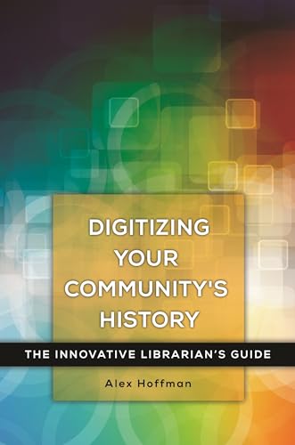 Stock image for Digitizing Your Community's History : The Innovative Librarian's Guide for sale by Better World Books
