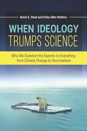 9781440849831: When Ideology Trumps Science: Why We Question the Experts on Everything from Climate Change to Vaccinations