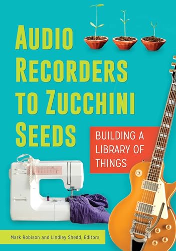 Imagen de archivo de Audio Recorders to Zucchini Seeds: Building a Library of Things a la venta por suffolkbooks