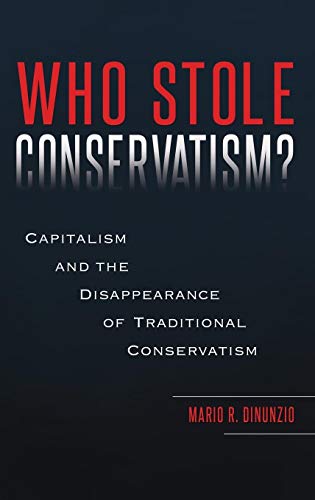 Stock image for Who Stole Conservatism?: Capitalism and the Disappearance of Traditional Conservatism for sale by SecondSale