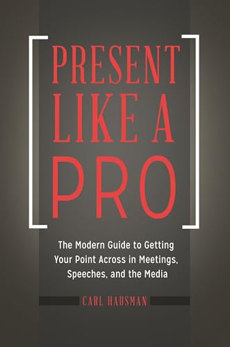 Stock image for Present Like a Pro: The Modern Guide to Getting Your Point Across in Meetings, Speeches, and the Media for sale by SecondSale