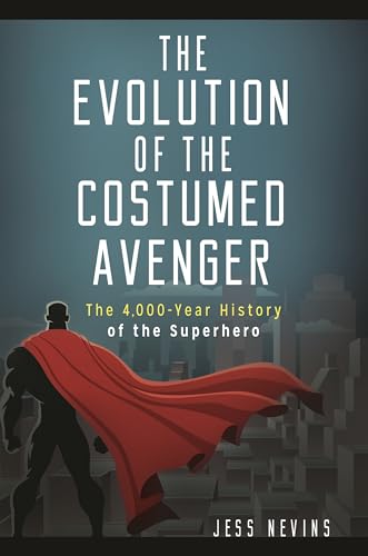 Beispielbild fr The Evolution of the Costumed Avenger : The 4,000-Year History of the Superhero zum Verkauf von Better World Books