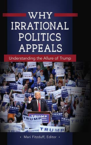 Beispielbild fr Why Irrational Politics Appeals: Understanding the Allure of Trump zum Verkauf von Cambridge Rare Books