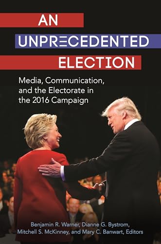 Stock image for An Unprecedented Election : Media, Communication, and the Electorate in the 2016 Campaign for sale by Better World Books