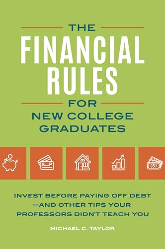 Imagen de archivo de Financial Rules for New College Grads: Invest before Paying Off Debt  and Other Tips Your Professors Didn't Teach You a la venta por BooksRun