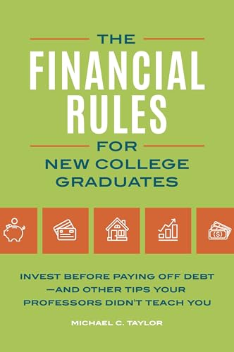 Stock image for Financial Rules for New College Grads: Invest before Paying Off Debtand Other Tips Your Professors Didn't Teach You for sale by BooksRun