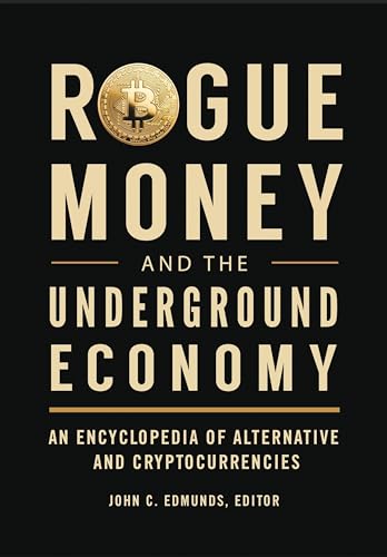 Stock image for Rogue Money and the Underground Economy: An Encyclopedia of Alternative and Cryptocurrencies for sale by suffolkbooks