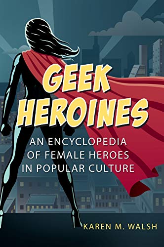 Stock image for Geek Heroines: An Encyclopedia of Female Heroes in Popular Culture for sale by HPB-Red