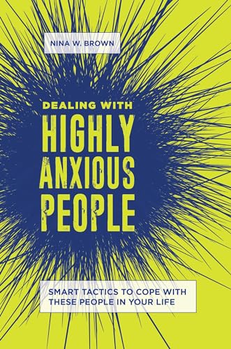 Imagen de archivo de Dealing with Highly Anxious People (Smart Tactics to Cope with These People in Your Life) a la venta por Books From California