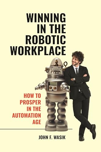 Imagen de archivo de Winning in the Robotic Workplace : How to Prosper in the Automation Age a la venta por Better World Books: West