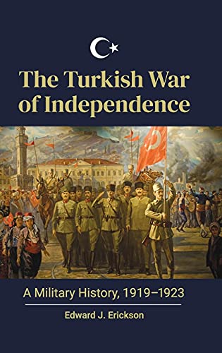 The Turkish War of Independence: A Military History, 1919-1923 - Edward J. Erickson